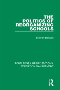 Cover Politics of Reorganizing Schools