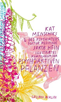 Cover Kat Menschiks und des Psychiaters Doctor medicinae Jakob Hein Illustrirtes Kompendium der psychoaktiven Pflanzen