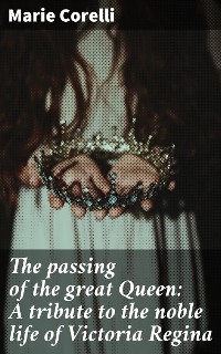 Cover The passing of the great Queen: A tribute to the noble life of Victoria Regina