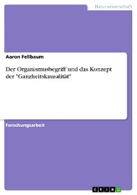 Cover Der Organismusbegriff und das Konzept der "Ganzheitskausalität"