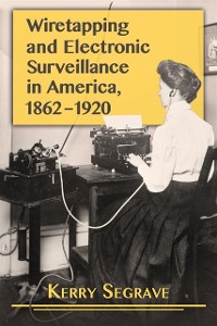 Cover Wiretapping and Electronic Surveillance in America, 1862-1920