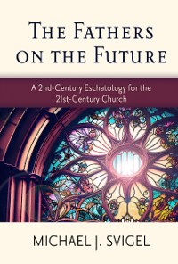 Cover Fathers on the Future: A 2nd-Century Eschatology for the 21st-Century Church