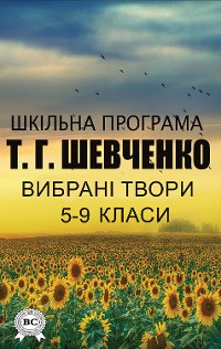 Cover Тарас Шевченко. Шкільна програма. Вибрані твори 5–9 класи