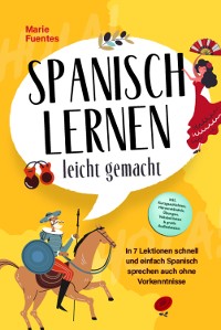 Cover Spanisch lernen leicht gemacht: In 7 Lektionen schnell und einfach Spanisch sprechen auch ohne Vorkenntnisse - inkl. Kurzgeschichten, Hörverständnis, Übungen, Vokabellisten & gratis Audiodateien