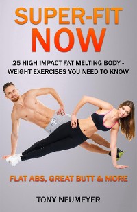 Cover Super-Fit Now: 25 High Impact Fat Melting Body-Weight Exercises You Need To Know (Illustrated)