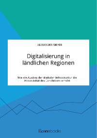 Cover Digitalisierung in ländlichen Regionen. Wie ein Ausbau der digitalen Infrastruktur die Attraktivität des Landlebens erhöht
