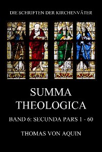 Cover Summa Theologica, Band 6: Secunda Pars, Quaestiones 1 - 60