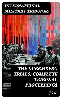 Cover The Nuremberg Trials: Complete Tribunal Proceedings (V. 6)
