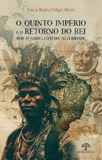 Cover O Quinto Império e o Retorno do Rei Sob o Arquétipo da Alteridade