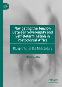 Cover Navigating the Tension Between Sovereignty and Self-Determination in Postcolonial Africa