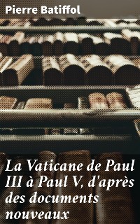 Cover La Vaticane de Paul III à Paul V, d'après des documents nouveaux