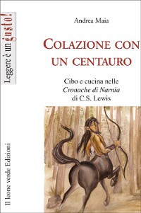Cover Colazione con un centauro, cibo e cucina nelle cronache di Narnia di C.S Lewis