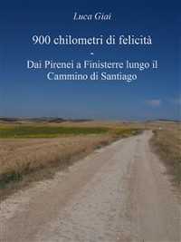 Cover 900 chilometri di felicità - Dai Pirenei a Finisterre lungo il Cammino di Santiago