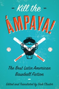 Cover Kill the Ámpaya!  The Best Latin American Baseball Fiction