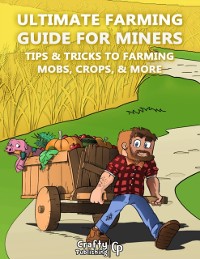 Cover Ultimate Farming Guide for Miners - Tips & Tricks to Farming Mobs, Crops, & More: (An Unofficial Minecraft Book)