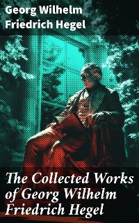 Cover The Collected Works of Georg Wilhelm Friedrich Hegel