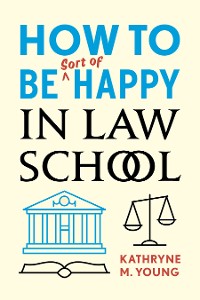 Cover How to Be Sort of Happy in Law School