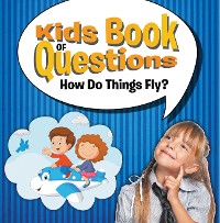 Cover Kids Book of Questions: How Do Things Fly?