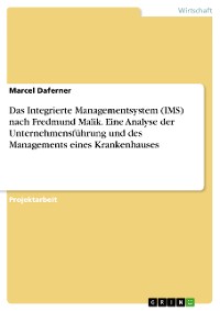 Cover Das Integrierte Managementsystem (IMS) nach Fredmund Malik. Eine Analyse der Unternehmensführung und des Managements eines Krankenhauses
