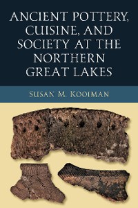 Cover Ancient Pottery, Cuisine, and Society at the Northern Great Lakes