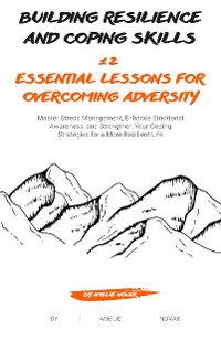 Cover Building Resilience and Coping Skills: 12 Essential Lessons for Overcoming Adversity