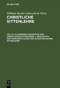 Cover Allgemeine Geschichte der christlichen Sittenlehre, 1. Geschichte der vorchristlichen und altkatholischen Sittenlehre