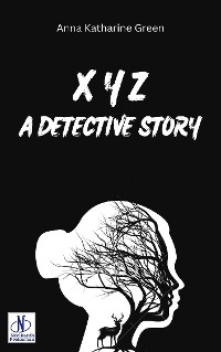 Cover X Y Z A DETECTIVE STORY | ANNA KATHARINE GREEN