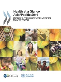 Cover Health at a Glance: Asia/Pacific 2014 Measuring Progress towards Universal Health Coverage