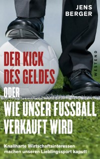 Cover Der Kick des Geldes oder wie unser Fußball verkauft wird