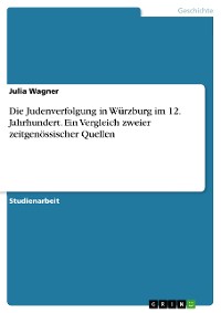 Cover Die Judenverfolgung in Würzburg im 12. Jahrhundert. Ein Vergleich zweier zeitgenössischer Quellen
