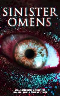 Cover SINISTER OMENS: 560+ Supernatural Thrillers, Macabre Tales & Eerie Mysteries