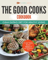 Cover The Good Cooks Cookbook: Clean Eating Diet For Healthy Living - It Just Tastes Better! Volume 3 (Anti-Inflammatory Diet)