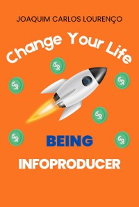 Cover Change Your Life Being Infoproducer