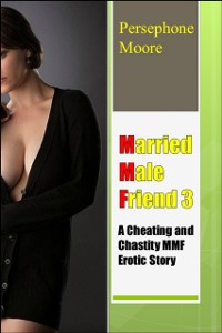 Cover Married Male Friend 3: A Cheating and Chastity MMF Erotic Story Persephone Moore