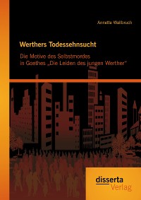 Cover Werthers Todessehnsucht: Die Motive des Selbstmordes in Goethes „Die Leiden des jungen Werther“