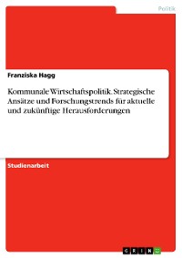 Cover Kommunale Wirtschaftspolitik. Strategische Ansätze und Forschungstrends für aktuelle und zukünftige Herausforderungen