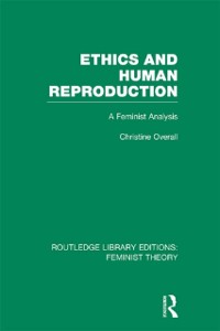 Cover Ethics and Human Reproduction (RLE Feminist Theory)