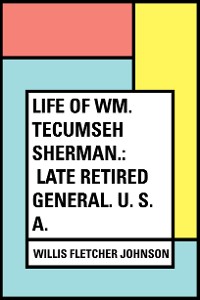 Cover Life of Wm. Tecumseh Sherman.: Late Retired General. U. S. A.