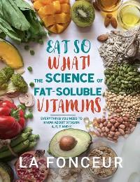 Cover Eat So What! The Science of Fat-Soluble Vitamins