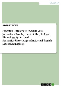 Cover Potential Differences in Adult Male Jordanians’ Employment of Morphology, Phonology, Syntax and Semantics-Knowledge in Incidental English Lexical Acquisition