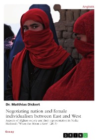 Cover Negotiating nation and female individualism between East and West. Aspects of Afghan society and their representation in Nadia Hashimi's "When the Moon is Low" (2015)