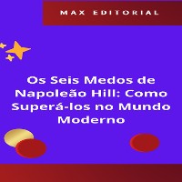 Cover Os Seis Medos de Napoleão Hill: Como Superá-los no Mundo Moderno