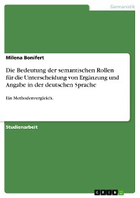 Cover Die Bedeutung der semantischen Rollen für die Unterscheidung von Ergänzung und Angabe in der deutschen Sprache