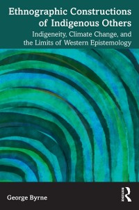 Cover Ethnographic Constructions of Indigenous Others : Indigeneity, Climate Change, and the Limits of Western Epistemology