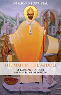Cover The Man in the Middle : St Laurence O'Toole, Patron Saint of Dublin