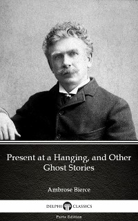 Cover Present at a Hanging, and Other Ghost Stories by Ambrose Bierce (Illustrated)