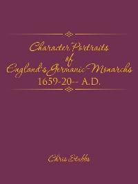 Cover Character Portraits of 	  England’S Germanic  Monarchs  1659-20-- A.D.