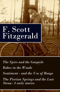 Cover Spire and the Gargoyle + Babes in the Woods + Sentiment-and the Use of Rouge + The Pierian Springs and the Last Straw: 4 early stories