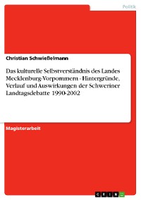 Cover Das kulturelle Selbstverständnis des Landes Mecklenburg-Vorpommern - Hintergründe, Verlauf und Auswirkungen der Schweriner Landtagsdebatte 1990-2002