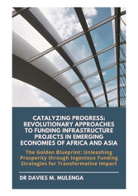 Cover Catalyzing Progress: Revolutionary Approaches to Funding Infrastructure Projects in Emerging Economies of Africa and Asia